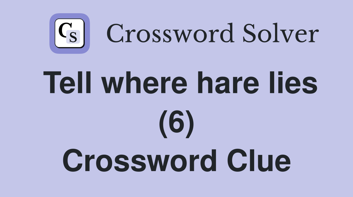 Tell where hare lies (6) Crossword Clue