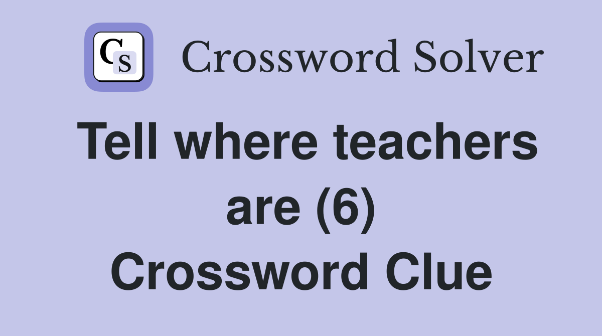 Tell where teachers are (6) Crossword Clue