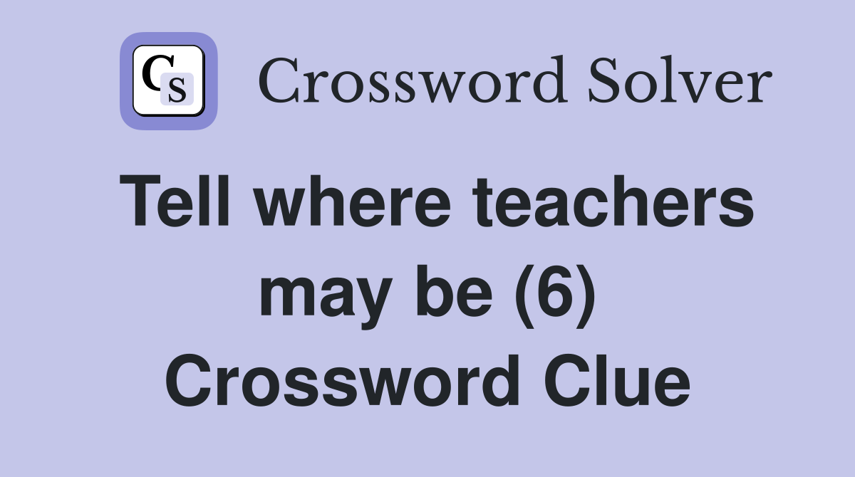 Tell where teachers may be (6) Crossword Clue