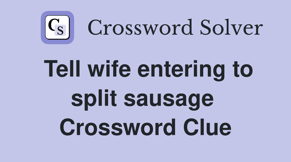 Tell wife entering to split sausage  Crossword Clue