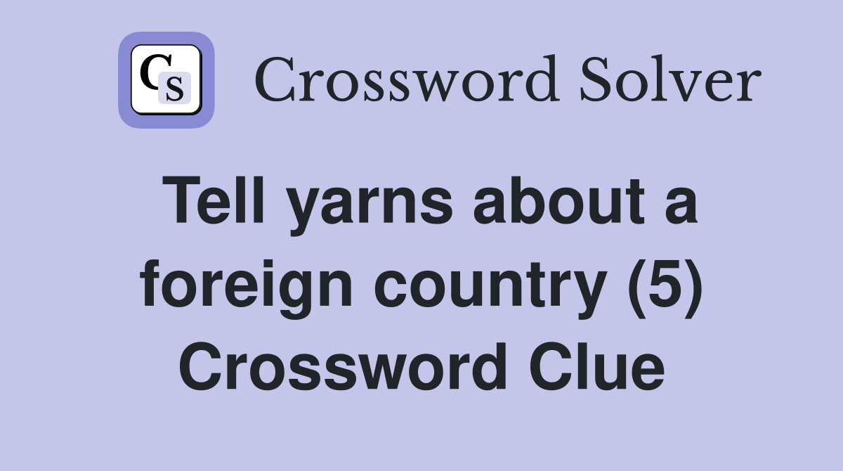Tell yarns about a foreign country (5) Crossword Clue