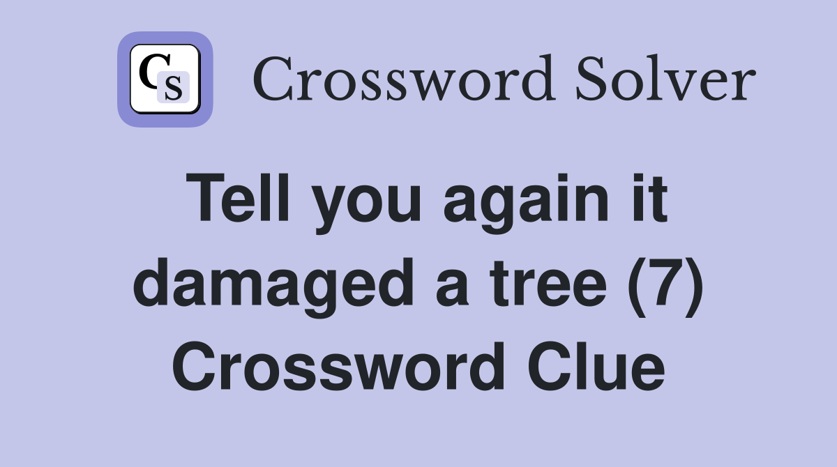 Tell you again it damaged a tree (7) Crossword Clue