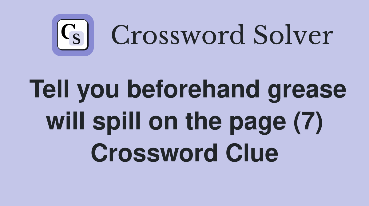 Tell you beforehand grease will spill on the page (7) Crossword Clue