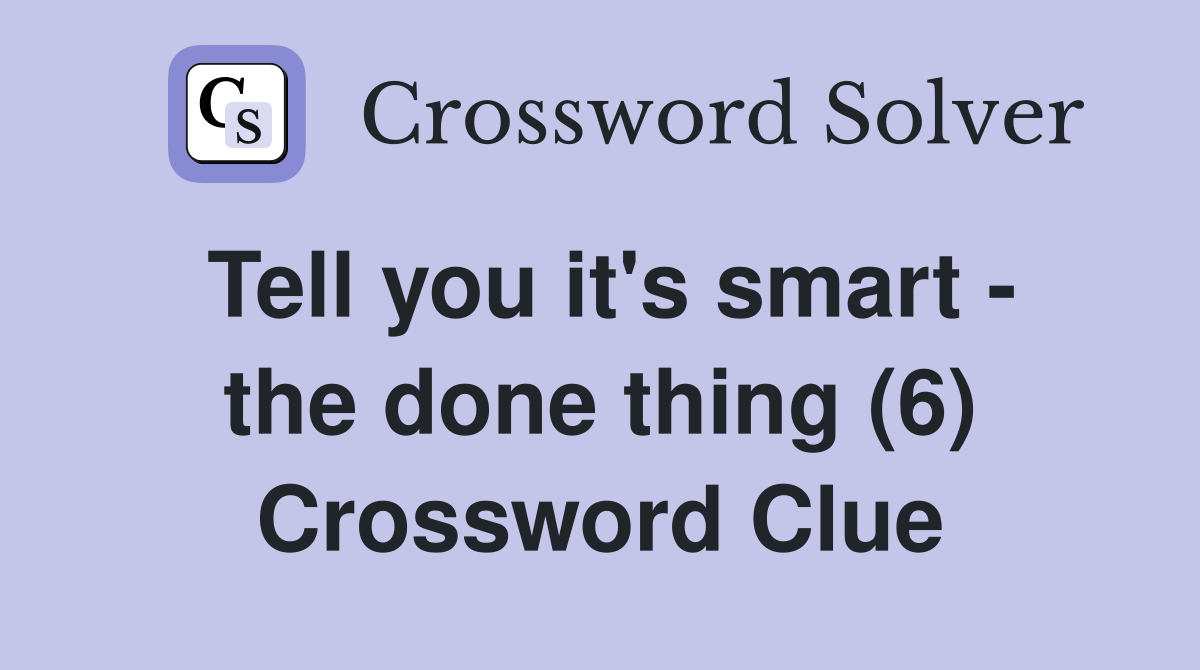 Tell you it's smart - the done thing (6) Crossword Clue