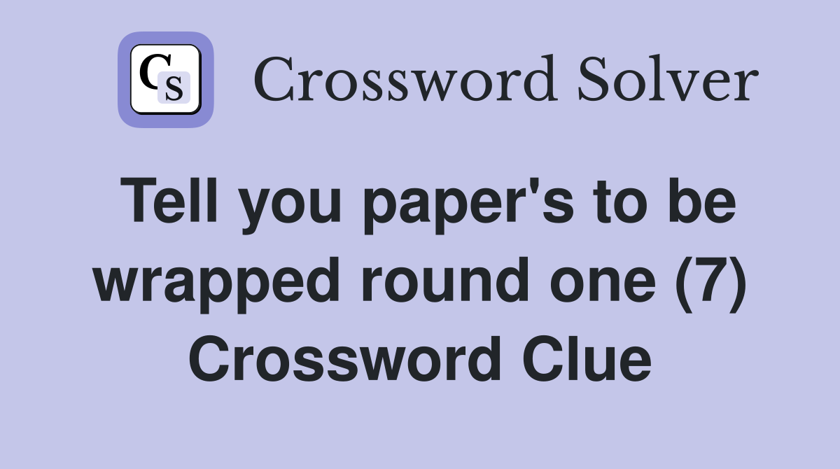 Tell you paper's to be wrapped round one (7) Crossword Clue