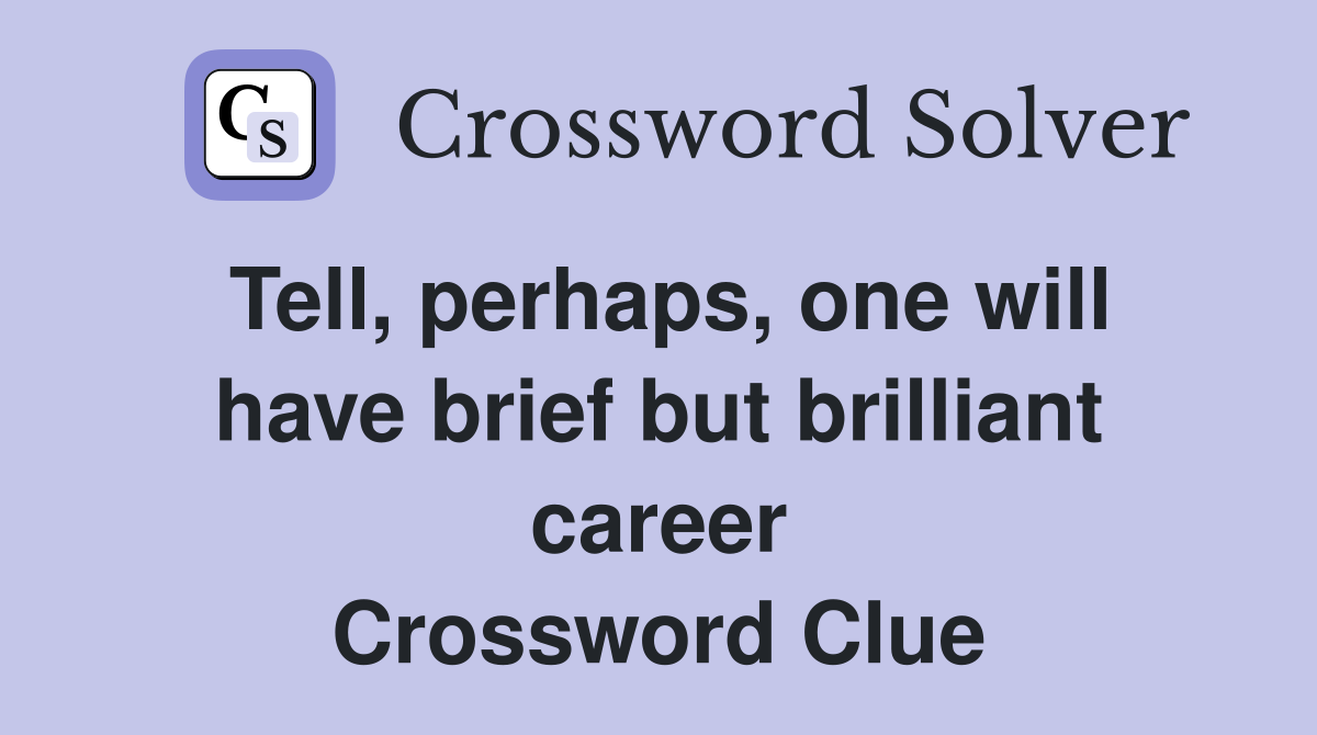 Tell, perhaps, one will have brief but brilliant career Crossword Clue