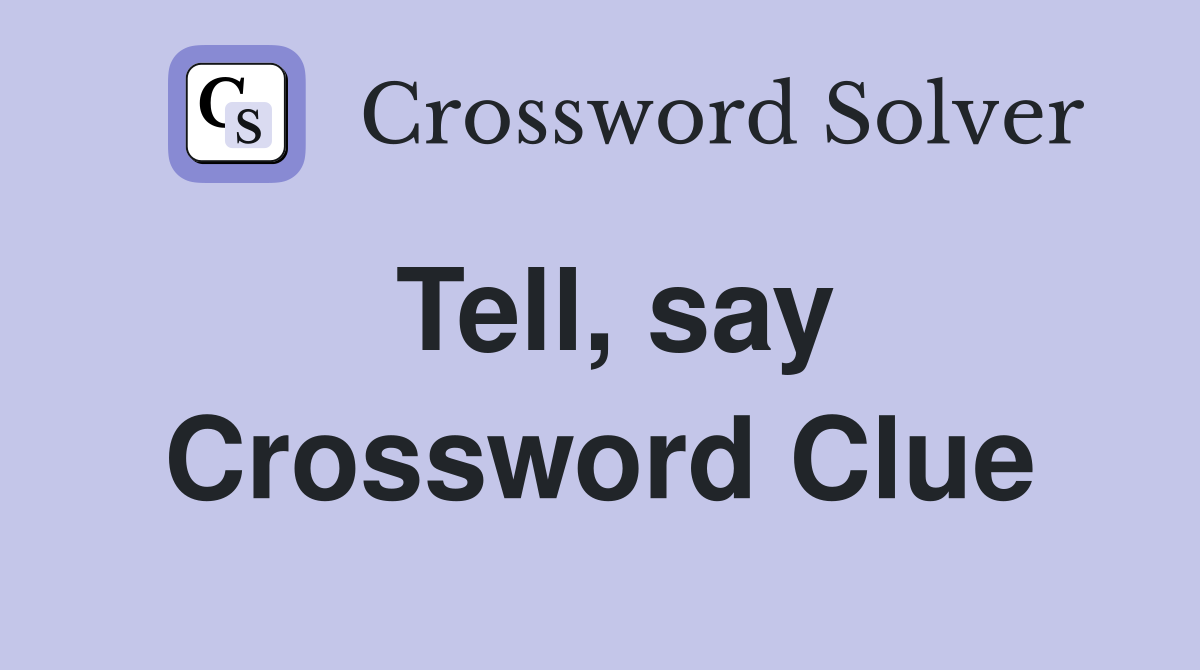 Tell, say Crossword Clue