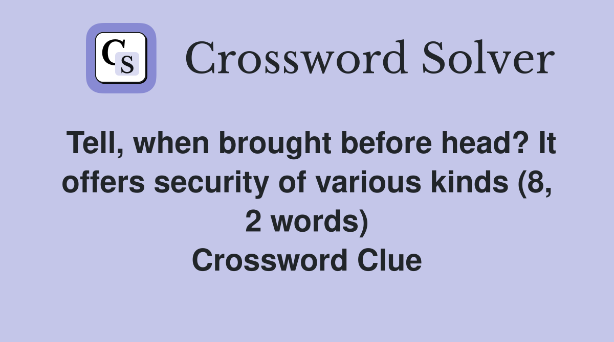 Tell, when brought before head? It offers security of various kinds (8, 2 words) Crossword Clue