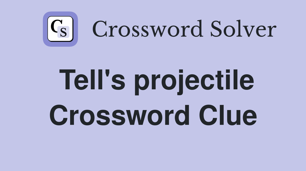 Tell's projectile Crossword Clue