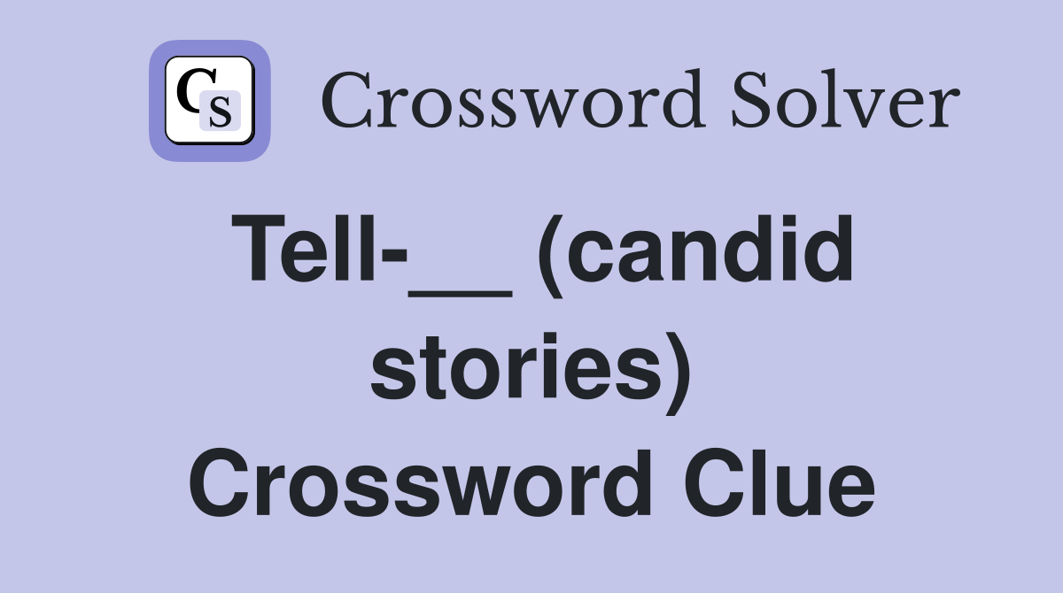 Tell-__ (candid stories) Crossword Clue
