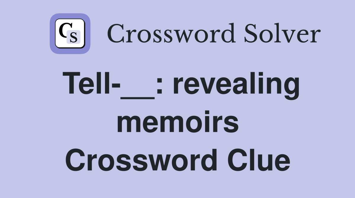 Tell-__: revealing memoirs Crossword Clue