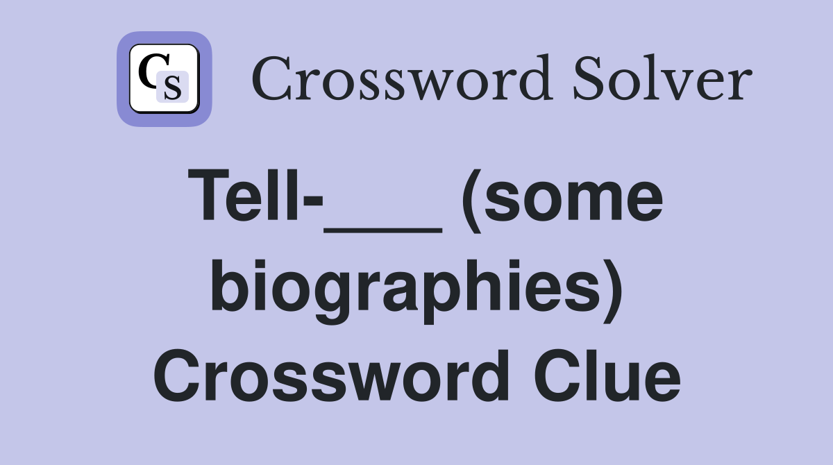 Tell-___ (some biographies) Crossword Clue