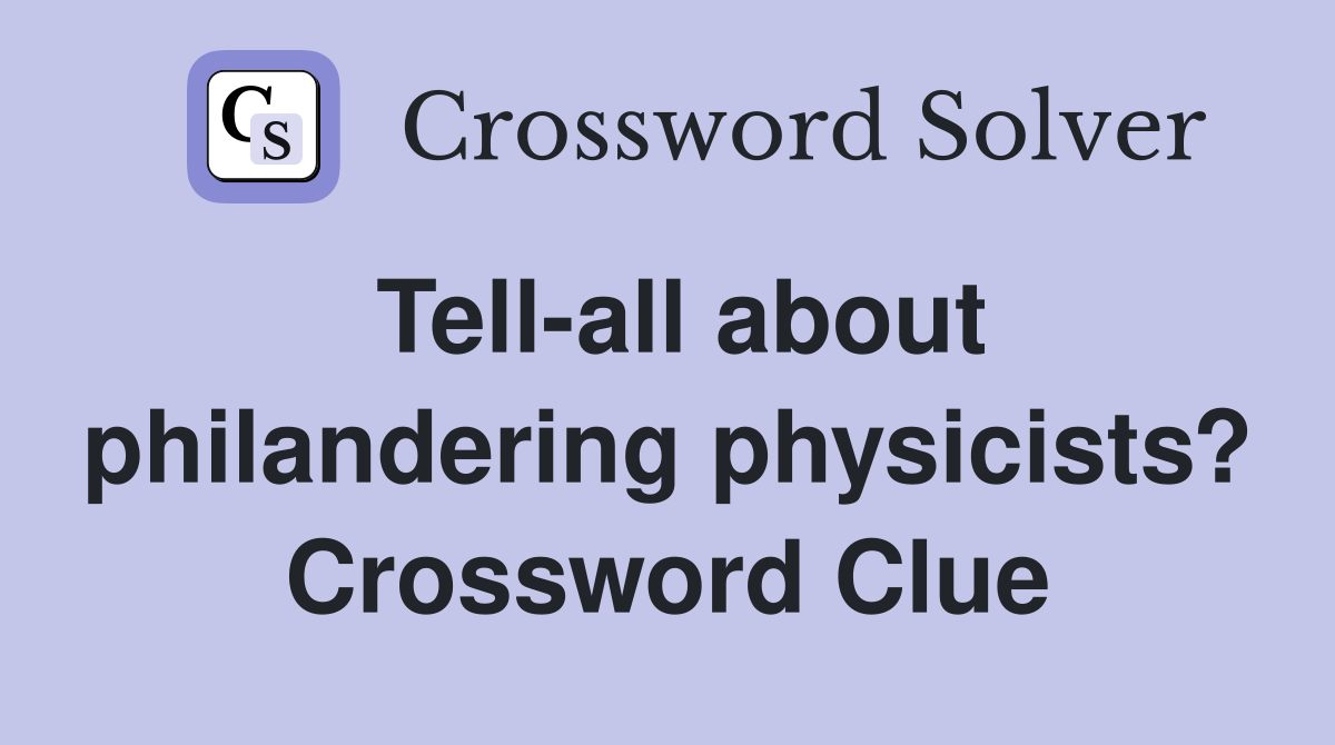 Tell-all about philandering physicists? Crossword Clue