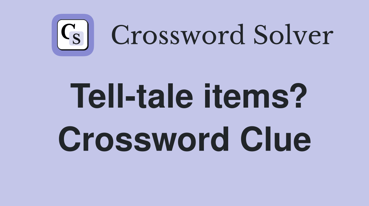 Tell-tale items? Crossword Clue