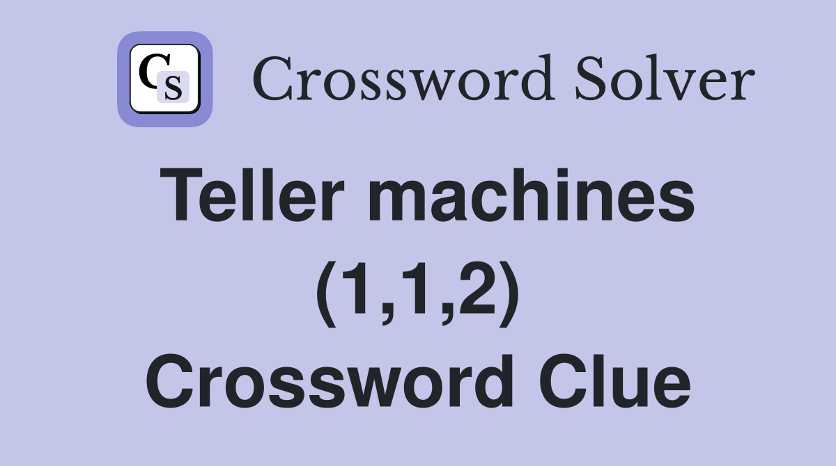 Teller machines (1,1,2) Crossword Clue
