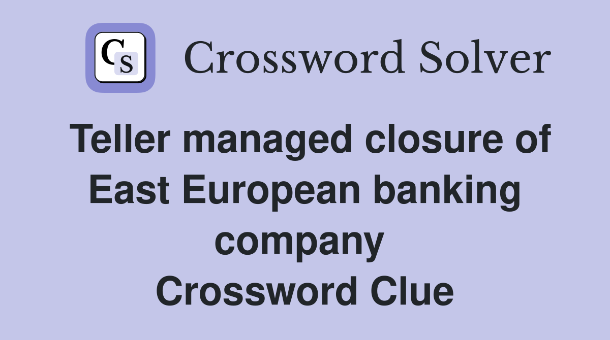 Teller managed closure of East European banking company  Crossword Clue
