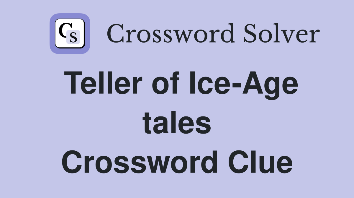 Teller of Ice-Age tales Crossword Clue