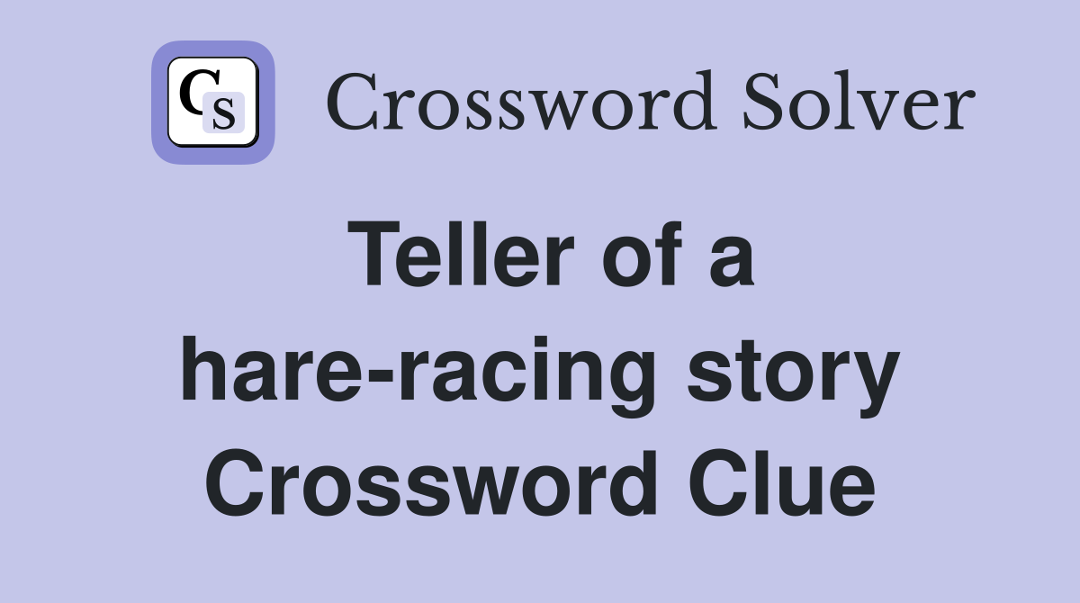 Teller of a hare-racing story Crossword Clue