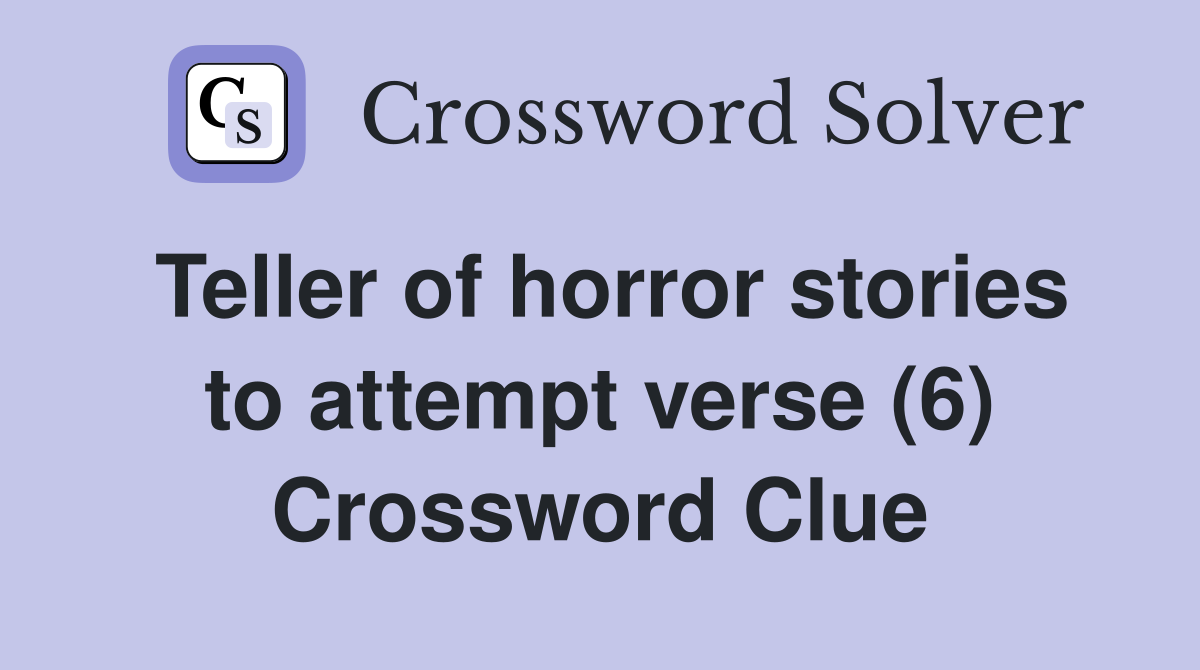 Teller of horror stories to attempt verse (6) Crossword Clue