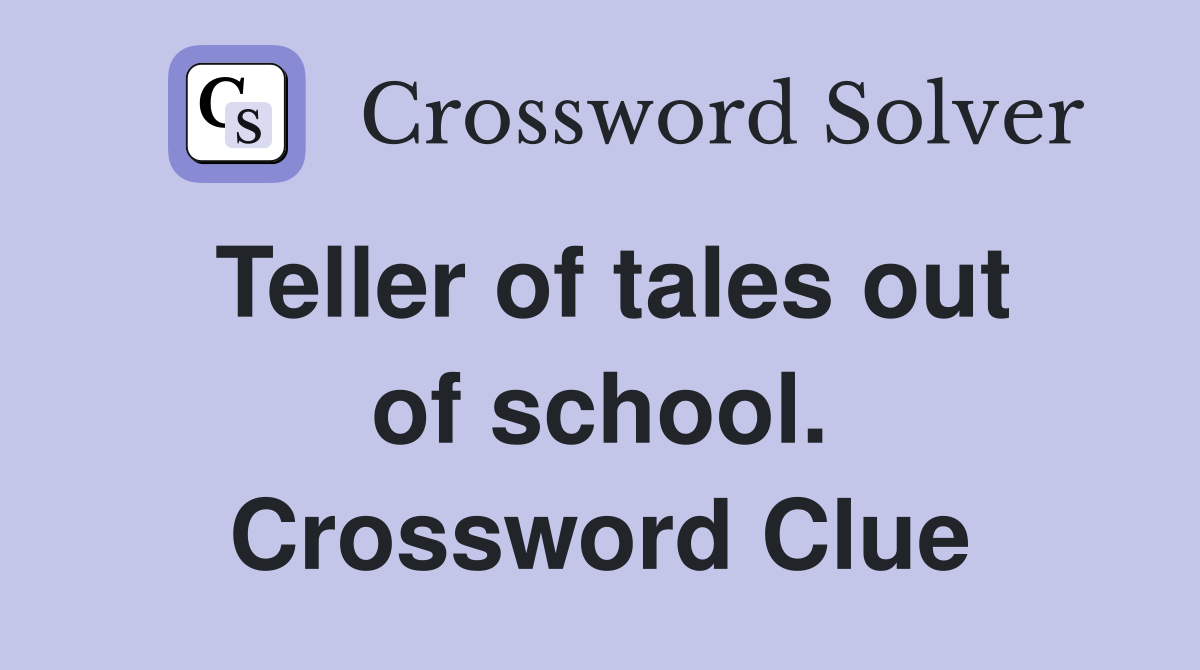 Teller of tales out of school. Crossword Clue