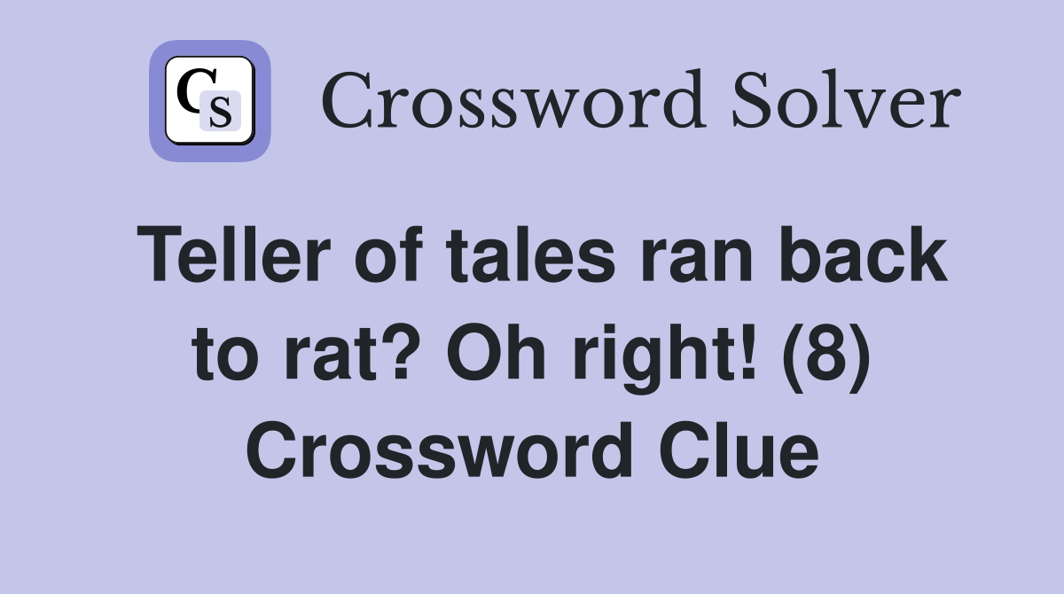 Teller of tales ran back to rat? Oh right! (8) Crossword Clue