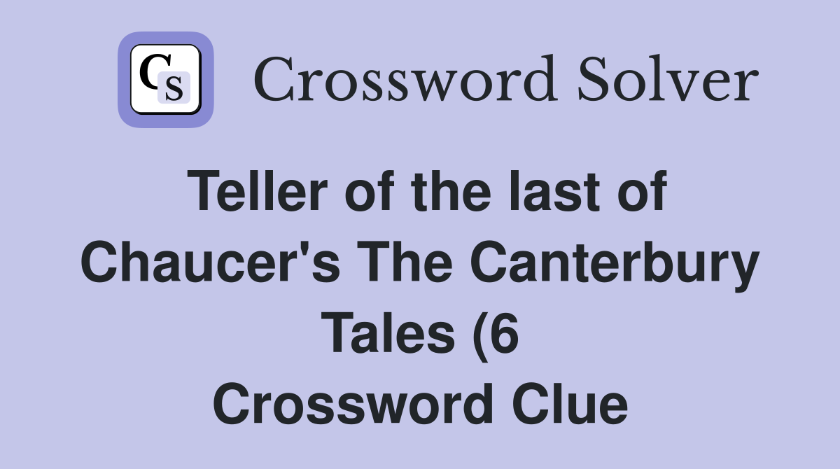 Teller of the last of Chaucer #39 s The Canterbury Tales (6) Crossword Teller of the last of Chaucer #39 s The Canterbury Tales (6) Crossword
