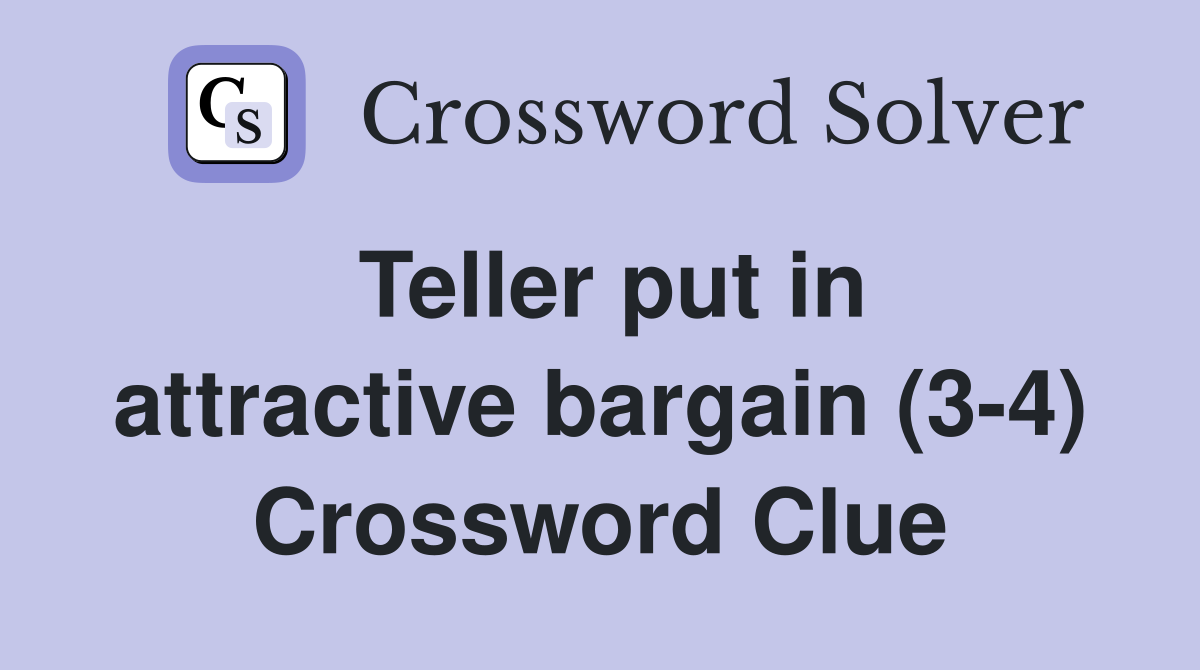 Teller put in attractive bargain (3-4) Crossword Clue