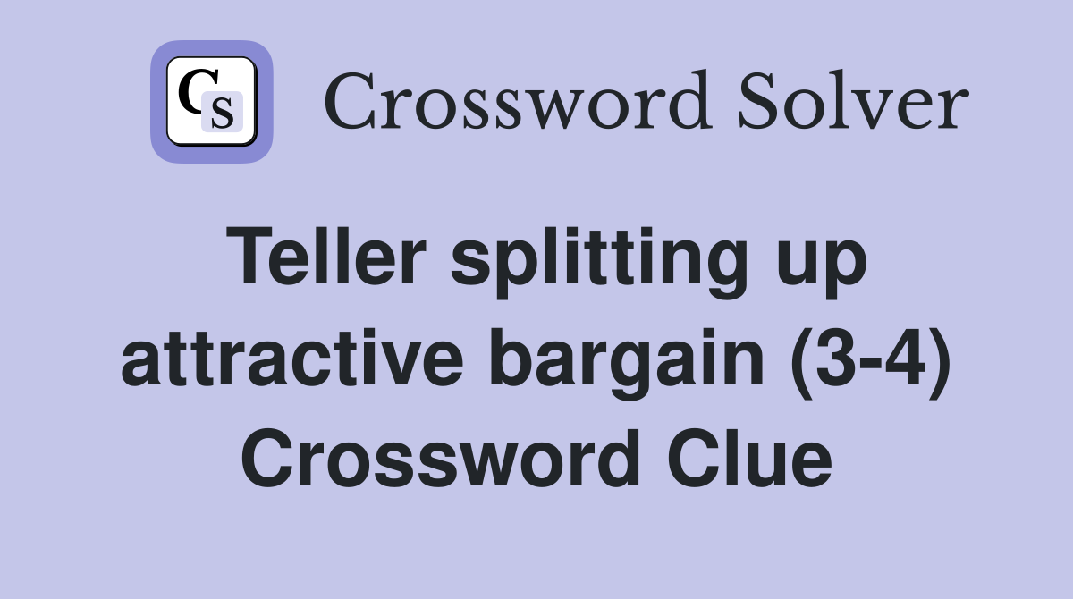 Teller splitting up attractive bargain (3-4) Crossword Clue