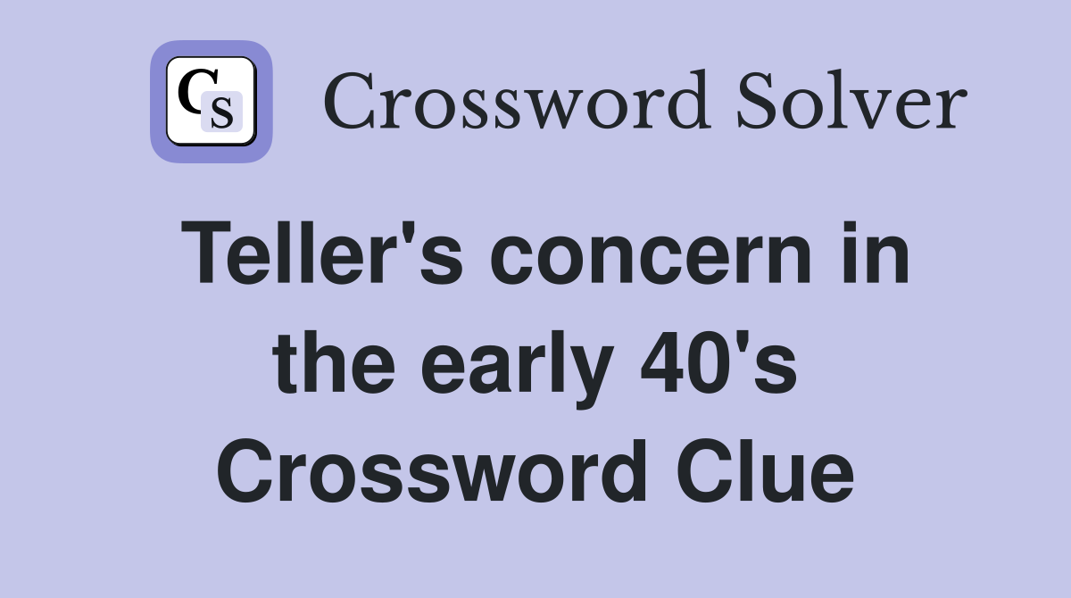 Teller's concern in the early 40's Crossword Clue