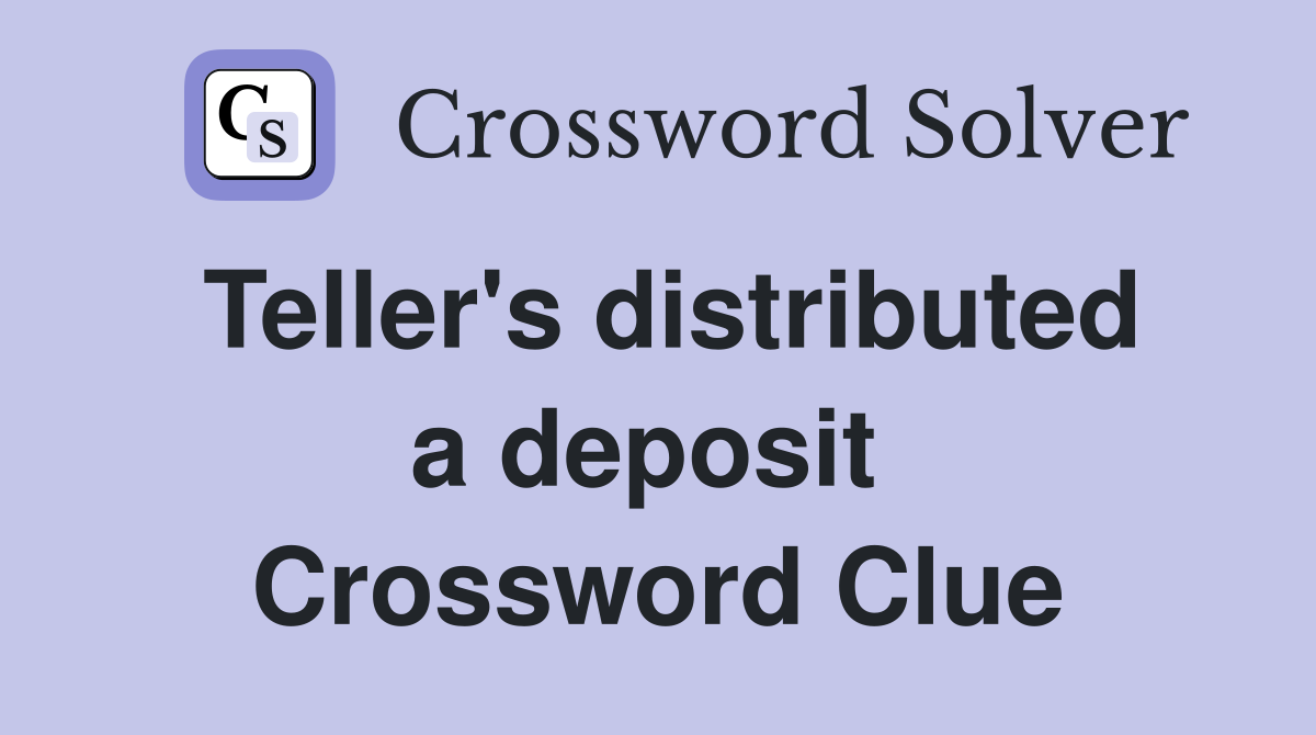 Teller's distributed a deposit  Crossword Clue