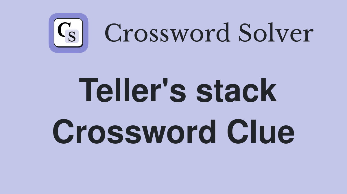 Teller's stack Crossword Clue