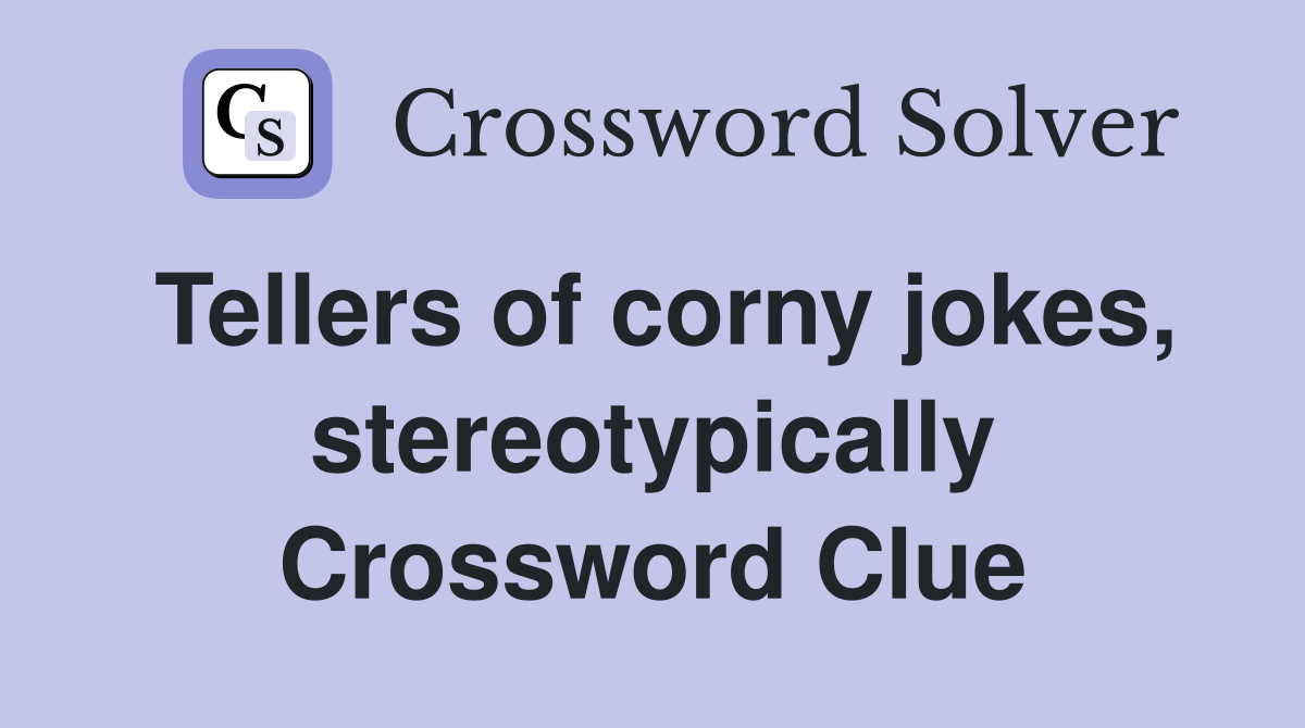 Tellers of corny jokes, stereotypically Crossword Clue