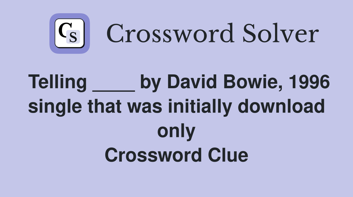 Telling ____ by David Bowie, 1996 single that was initially download only Crossword Clue