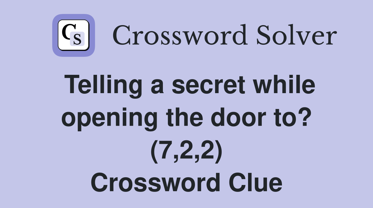 Telling a secret while opening the door to? (7,2,2) Crossword Clue