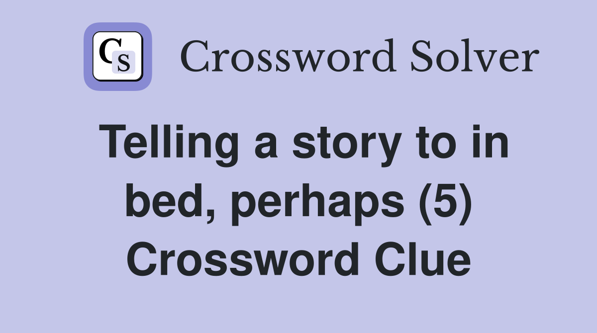 Telling a story to in bed, perhaps (5) Crossword Clue