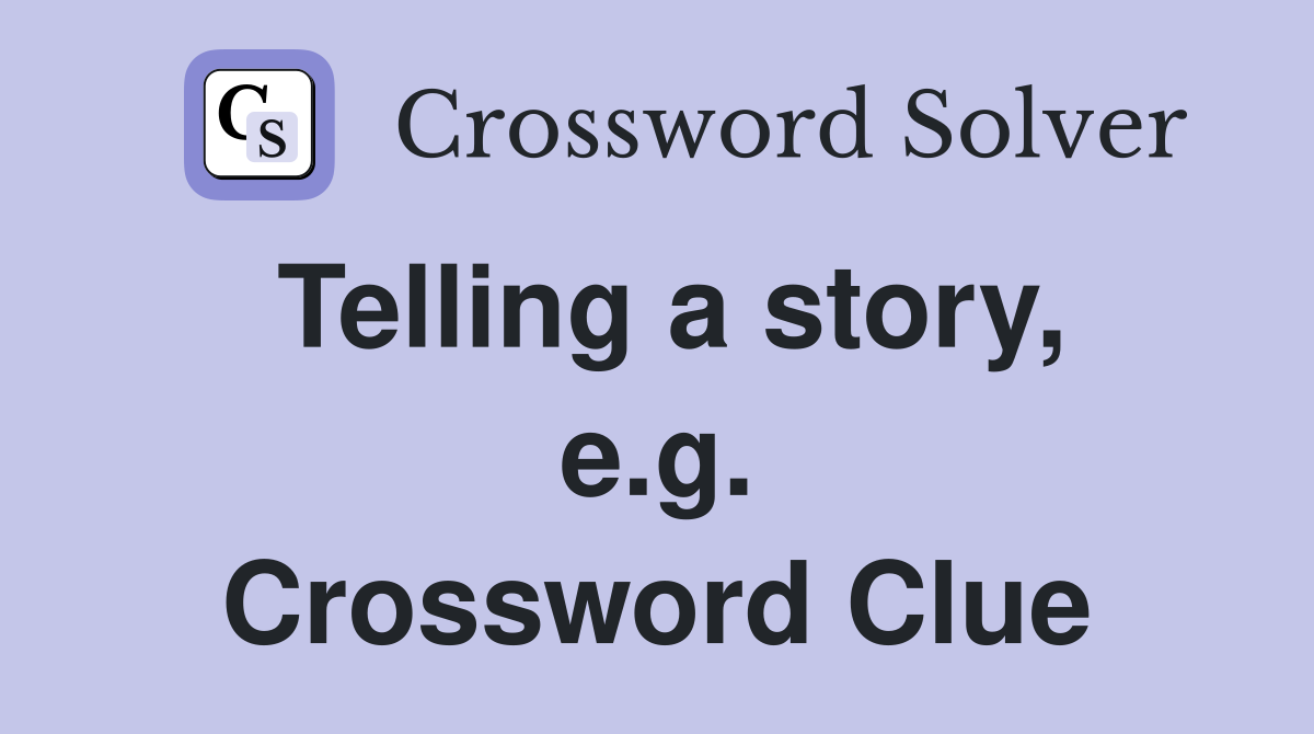 Telling a story, e.g. Crossword Clue