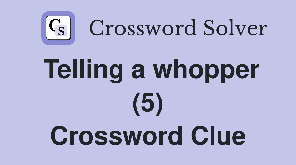 Telling a whopper (5) Crossword Clue