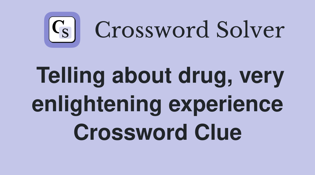 Telling about drug, very enlightening experience Crossword Clue