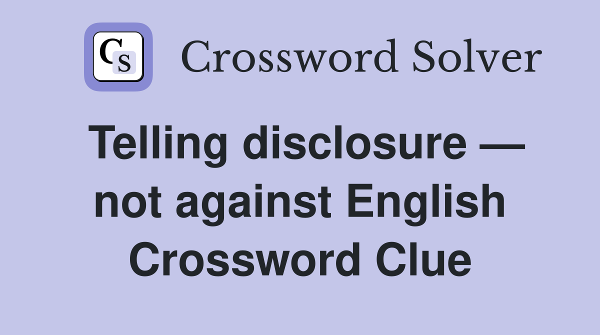 Telling disclosure — not against English Crossword Clue