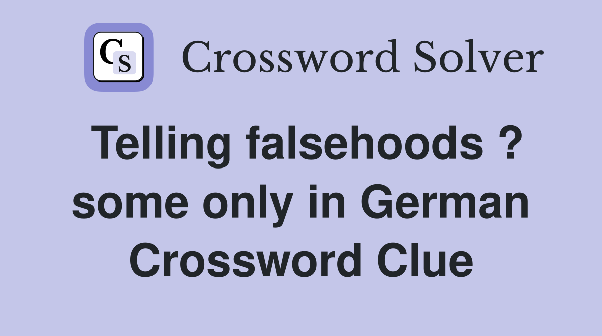 Telling falsehoods ? some only in German Crossword Clue