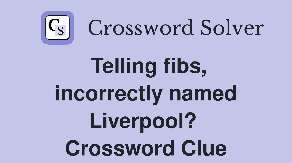 Telling fibs, incorrectly named Liverpool?  Crossword Clue