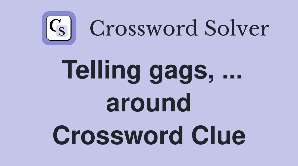 Telling gags, ... around Crossword Clue