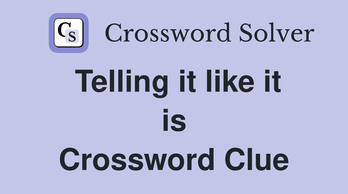 Telling it like it is Crossword Clue