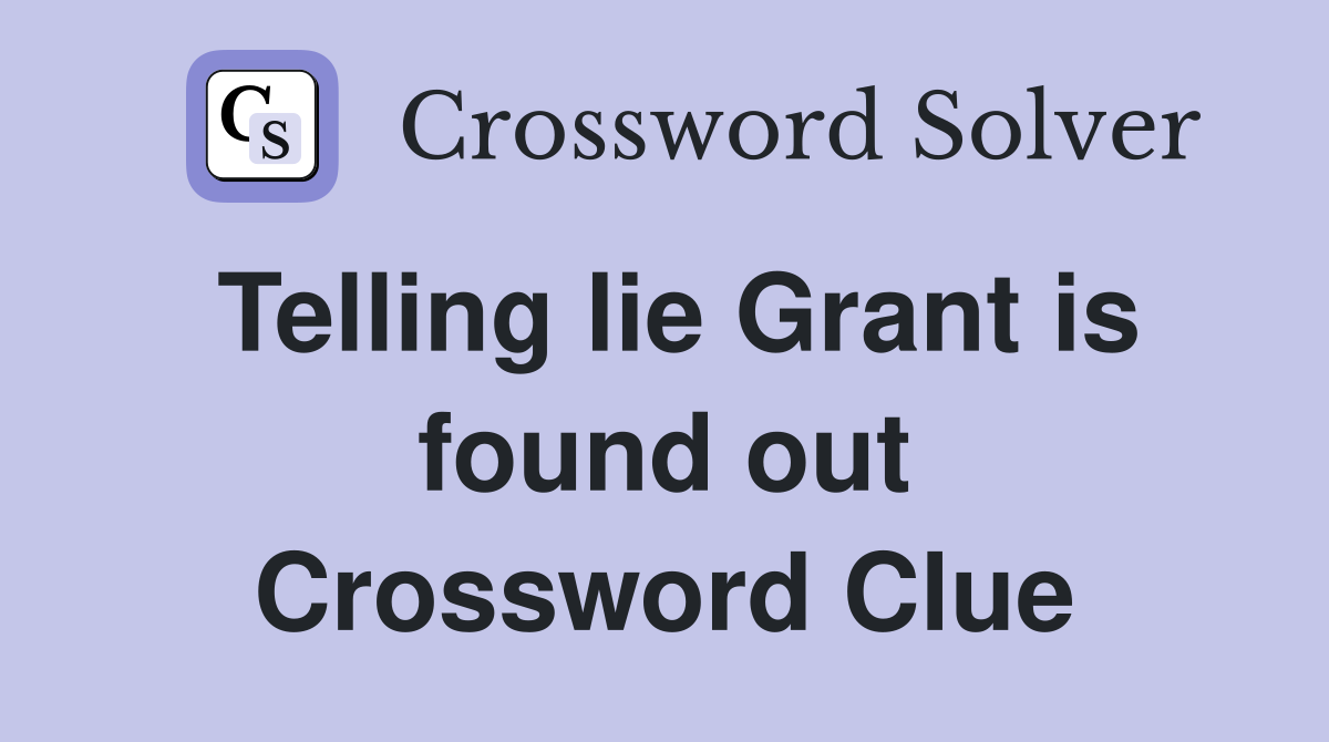 Telling lie Grant is found out Crossword Clue