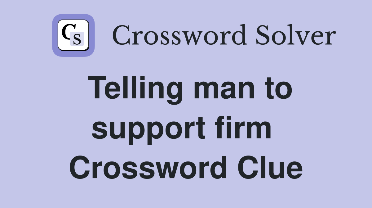 Telling man to support firm  Crossword Clue
