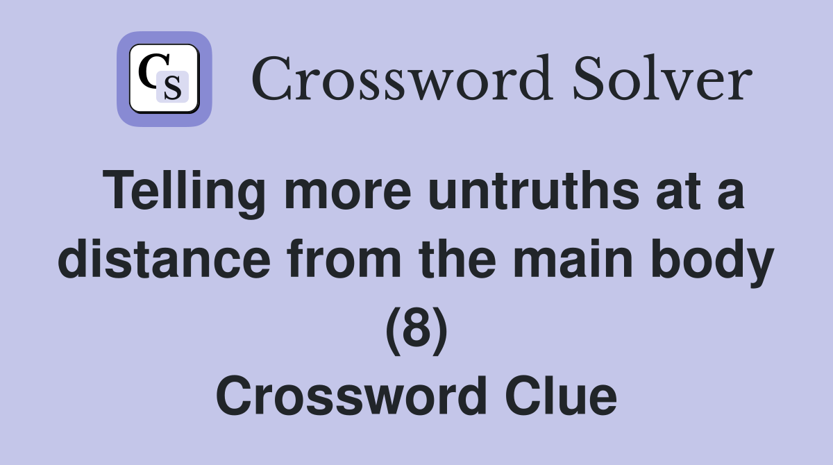 Telling more untruths at a distance from the main body (8) Crossword Clue