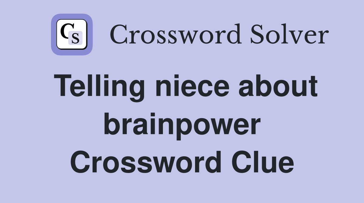 Telling niece about brainpower Crossword Clue