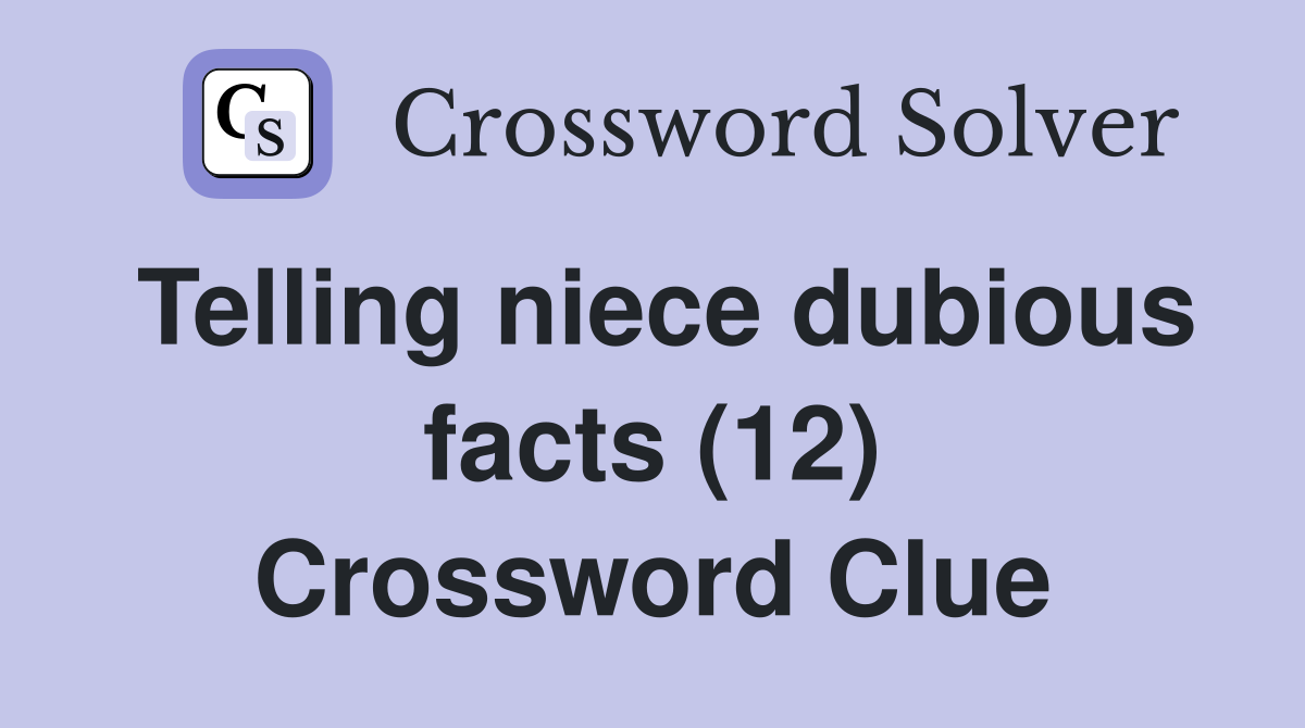 Telling niece dubious facts (12) Crossword Clue