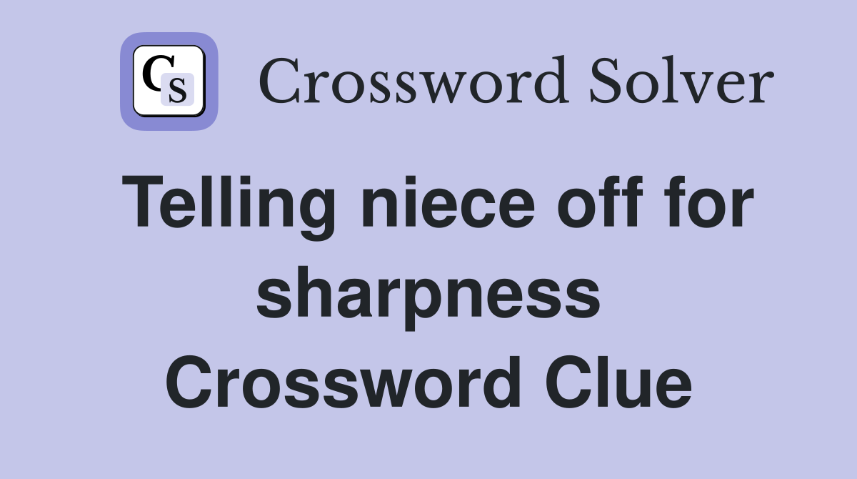 Telling niece off for sharpness Crossword Clue
