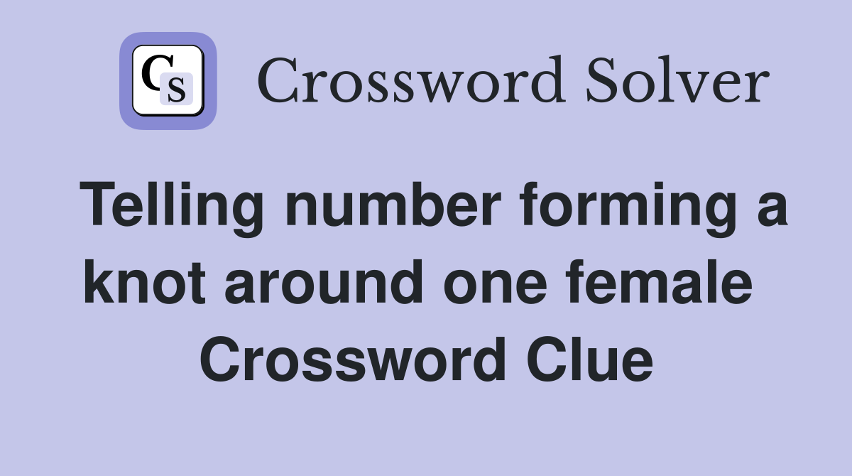 Telling number forming a knot around one female  Crossword Clue